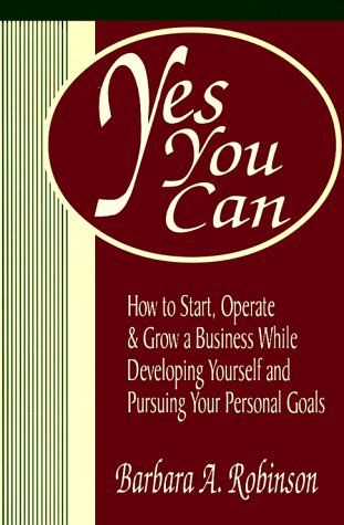 Yes You Can: How to Start, Operate & Grow a Business While Developing Yourself and Persuing Your Personal Goals